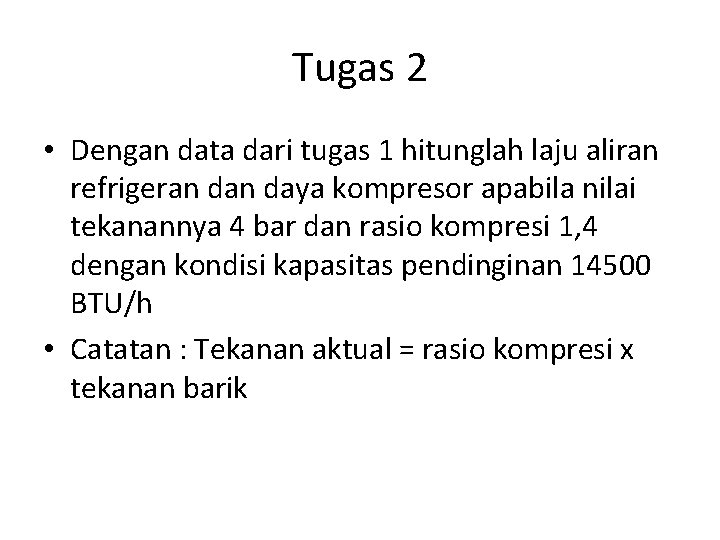 Tugas 2 • Dengan data dari tugas 1 hitunglah laju aliran refrigeran daya kompresor