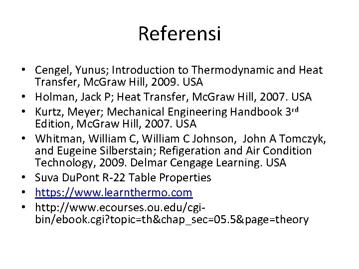 Referensi • Cengel, Yunus; Introduction to Thermodynamic and Heat Transfer, Mc. Graw Hill, 2009.