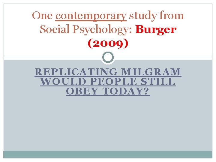One contemporary study from Social Psychology: Burger (2009) REPLICATING MILGRAM WOULD PEOPLE STILL OBEY