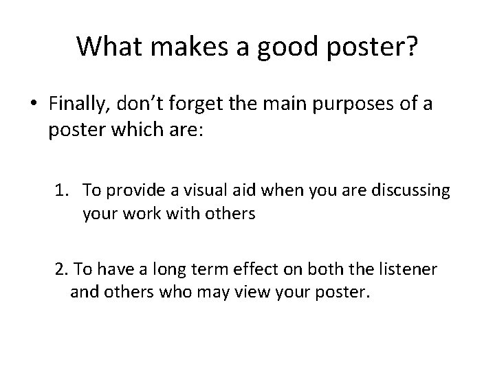 What makes a good poster? • Finally, don’t forget the main purposes of a What makes a good poster? • Finally, don’t forget the main purposes of a