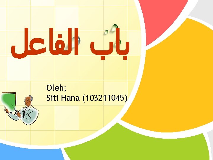  ﺑﺎﺏ ﺍﻟﻔﺎﻋﻞ Oleh; Siti Hana (103211045) L/O/G/O 