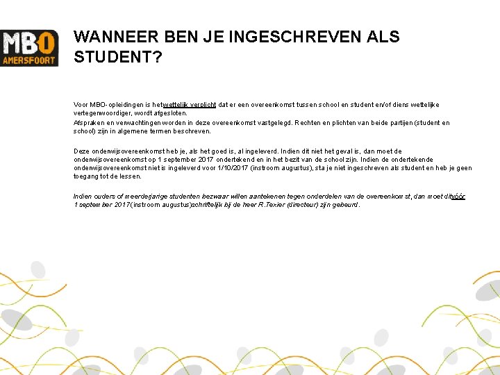 WANNEER BEN JE INGESCHREVEN ALS STUDENT? Voor MBO opleidingen is het wettelijk verplicht dat