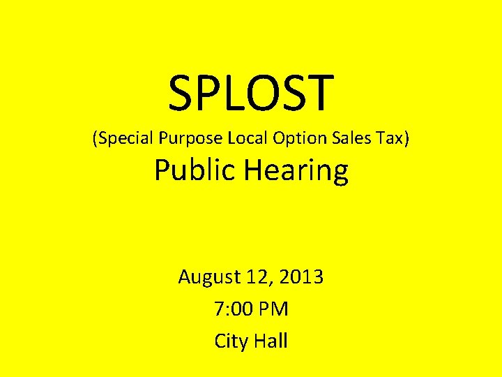 SPLOST (Special Purpose Local Option Sales Tax) Public Hearing August 12, 2013 7: 00