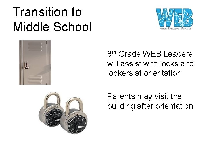 Transition to Middle School 8 th Grade WEB Leaders will assist with locks and