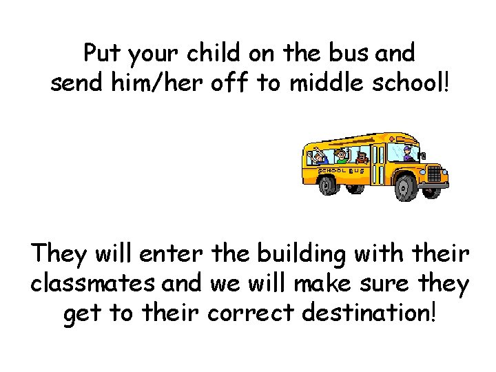 Put your child on the bus and send him/her off to middle school! They