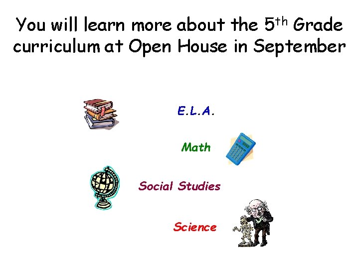 You will learn more about the 5 th Grade curriculum at Open House in