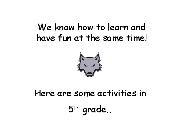 We know how to learn and have fun at the same time! Here are