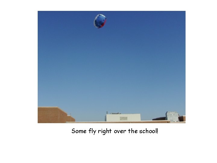 Some fly right over the school! 