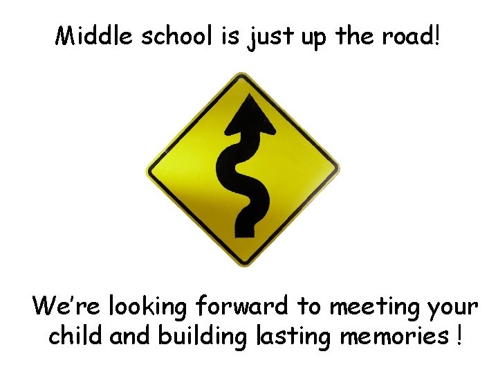 Middle school is just up the road! We’re looking forward to meeting your child