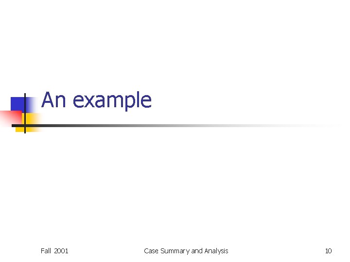 An example Fall 2001 Case Summary and Analysis 10 An example Fall 2001 Case Summary and Analysis 10