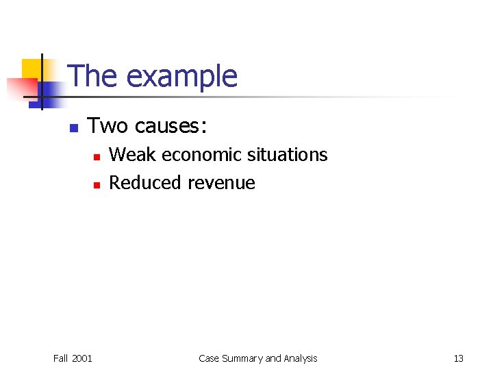 The example n Two causes: n n Fall 2001 Weak economic situations Reduced revenue The example n Two causes: n n Fall 2001 Weak economic situations Reduced revenue