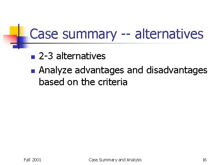 Case summary -- alternatives n n 2 -3 alternatives Analyze advantages and disadvantages based Case summary -- alternatives n n 2 -3 alternatives Analyze advantages and disadvantages based