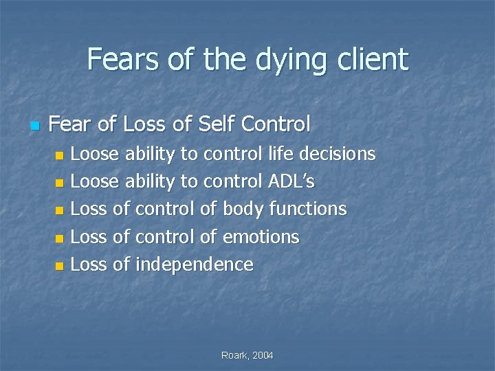 Fears of the dying client n Fear of Loss of Self Control Loose ability