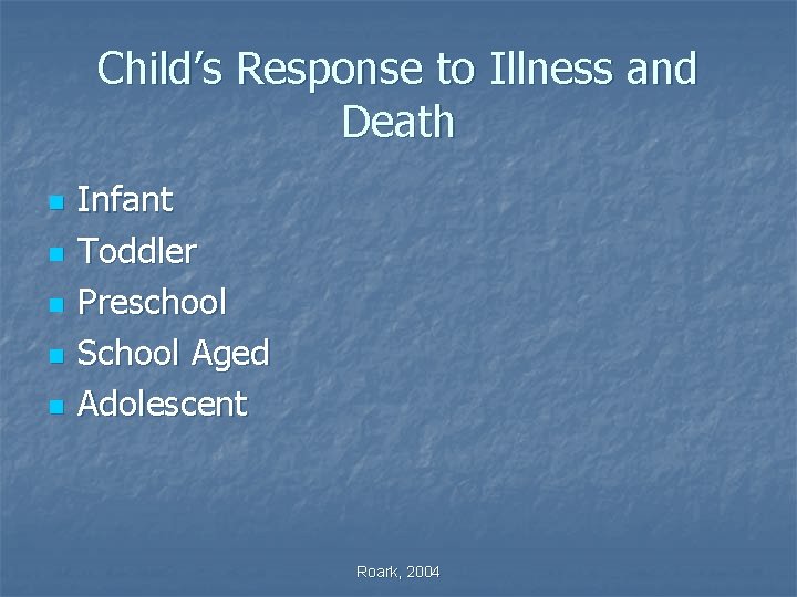 Child’s Response to Illness and Death n n n Infant Toddler Preschool School Aged