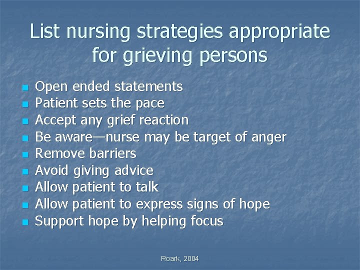 List nursing strategies appropriate for grieving persons n n n n n Open ended
