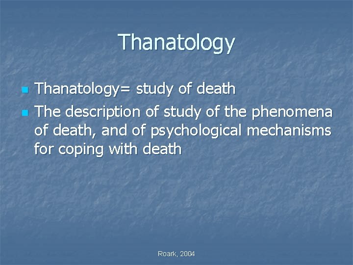 Thanatology n n Thanatology= study of death The description of study of the phenomena