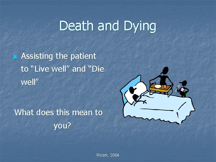 Death and Dying n Assisting the patient to “Live well” and “Die well” What