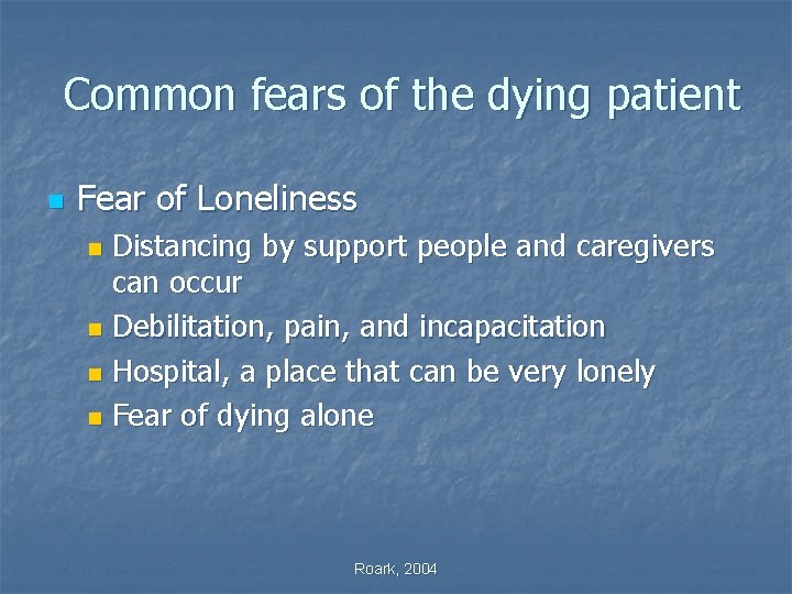 Common fears of the dying patient n Fear of Loneliness Distancing by support people