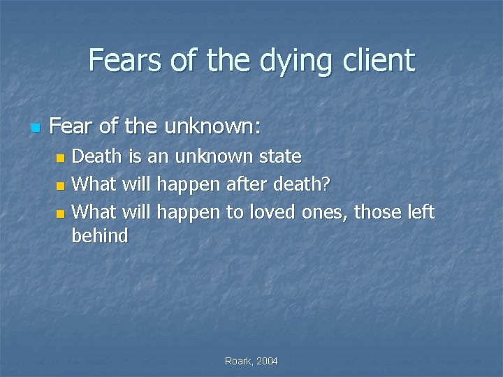Fears of the dying client n Fear of the unknown: Death is an unknown