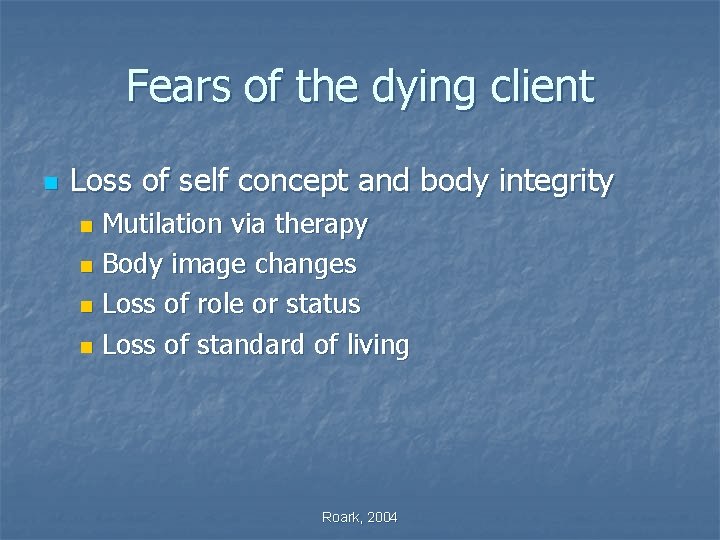 Fears of the dying client n Loss of self concept and body integrity Mutilation