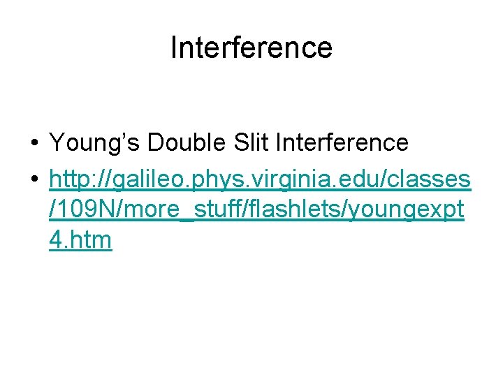 Interference • Young’s Double Slit Interference • http: //galileo. phys. virginia. edu/classes /109 N/more_stuff/flashlets/youngexpt