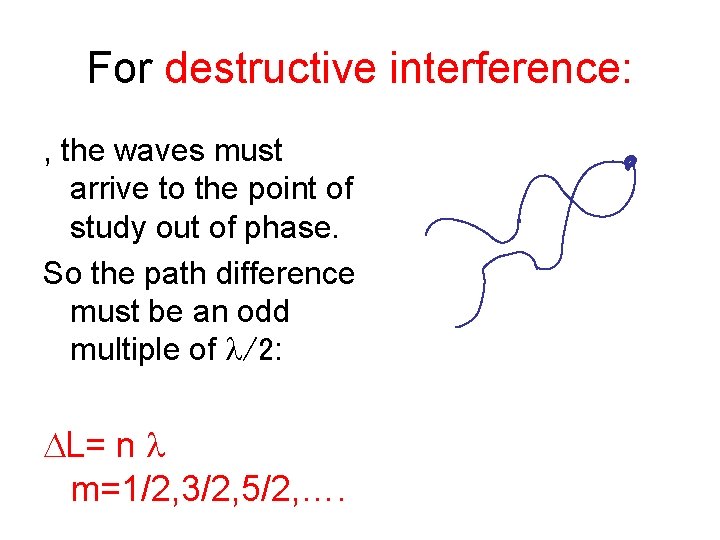 For destructive interference: , the waves must arrive to the point of study out