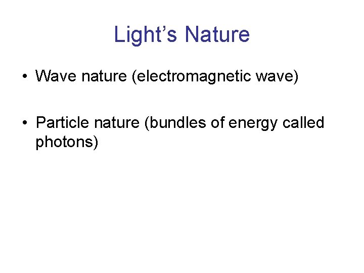 Light’s Nature • Wave nature (electromagnetic wave) • Particle nature (bundles of energy called