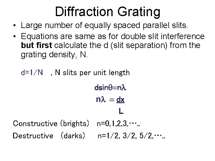 Diffraction Grating • Large number of equally spaced parallel slits. • Equations are same