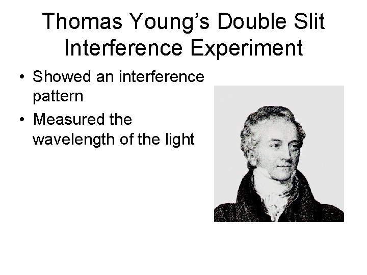 Thomas Young’s Double Slit Interference Experiment • Showed an interference pattern • Measured the