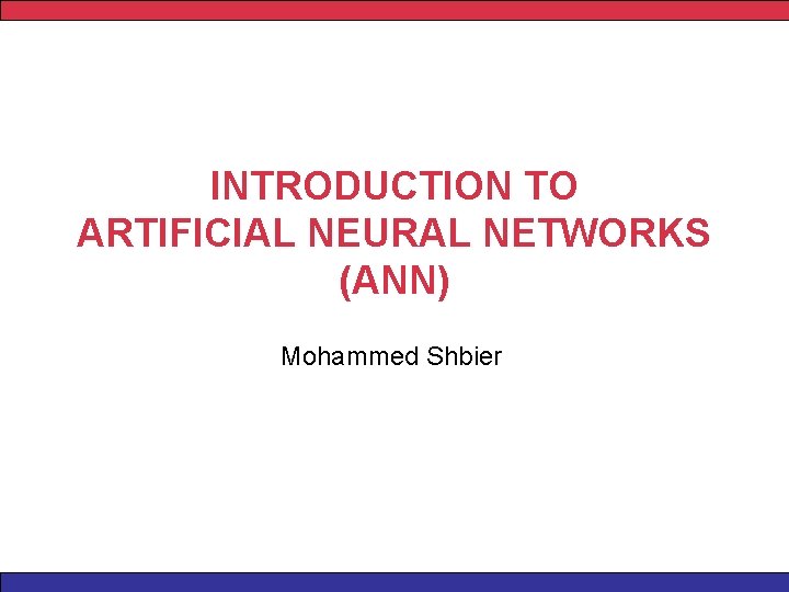 INTRODUCTION TO ARTIFICIAL NEURAL NETWORKS (ANN) Mohammed Shbier 