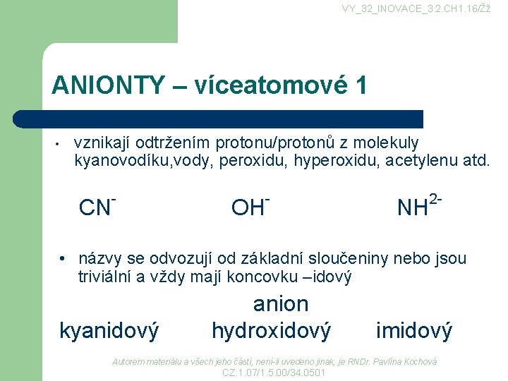 VY_32_INOVACE_3. 2. CH 1. 16/Žž ANIONTY – víceatomové 1 • vznikají odtržením protonu/protonů z VY_32_INOVACE_3. 2. CH 1. 16/Žž ANIONTY – víceatomové 1 • vznikají odtržením protonu/protonů z