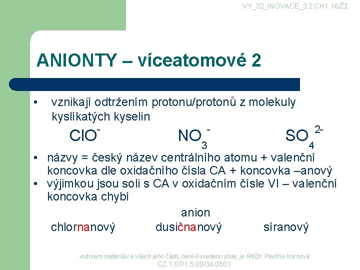 VY_32_INOVACE_3. 2. CH 1. 16/Žž ANIONTY – víceatomové 2 • vznikají odtržením protonu/protonů z VY_32_INOVACE_3. 2. CH 1. 16/Žž ANIONTY – víceatomové 2 • vznikají odtržením protonu/protonů z