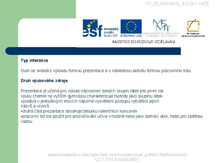 VY_32_INOVACE_3. 2. CH 1. 16/Žž Typ interakce Dum se skládá z výkladu formou prezentace VY_32_INOVACE_3. 2. CH 1. 16/Žž Typ interakce Dum se skládá z výkladu formou prezentace