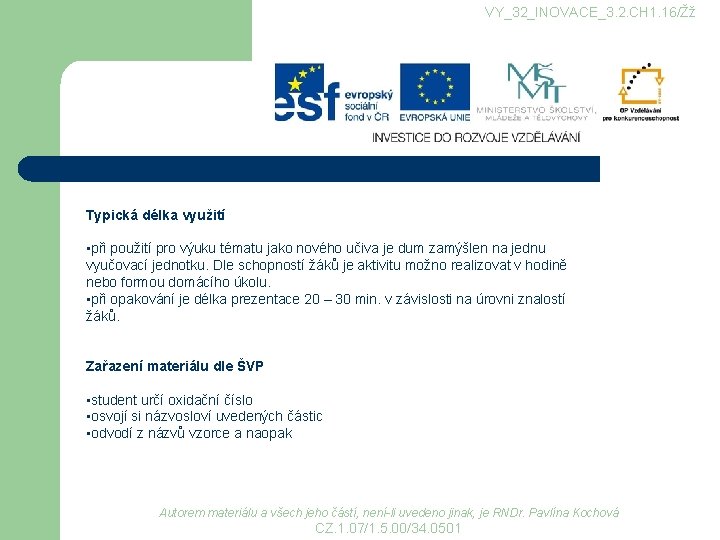 VY_32_INOVACE_3. 2. CH 1. 16/Žž Typická délka využití • při použití pro výuku tématu VY_32_INOVACE_3. 2. CH 1. 16/Žž Typická délka využití • při použití pro výuku tématu