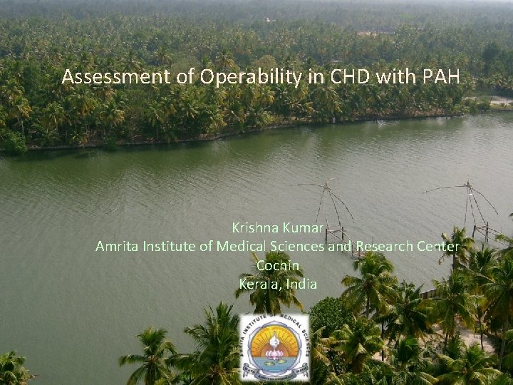 Assessment of Operability in CHD with PAH Krishna Kumar Amrita Institute of Medical Sciences