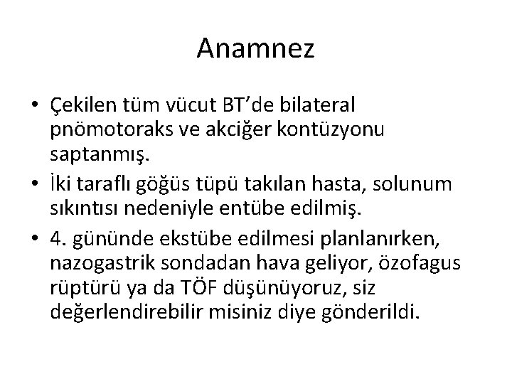 Anamnez • Çekilen tüm vücut BT’de bilateral pnömotoraks ve akciğer kontüzyonu saptanmış. • İki