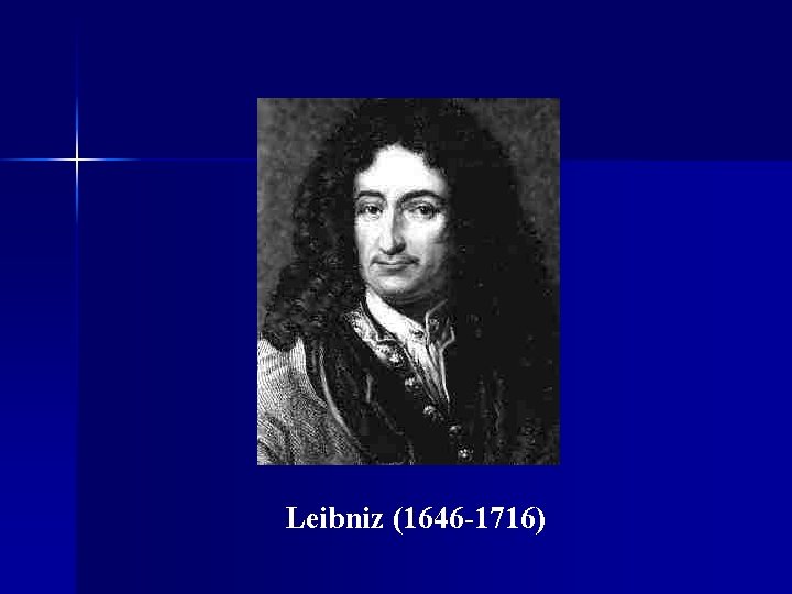 Leibniz (1646 -1716) 