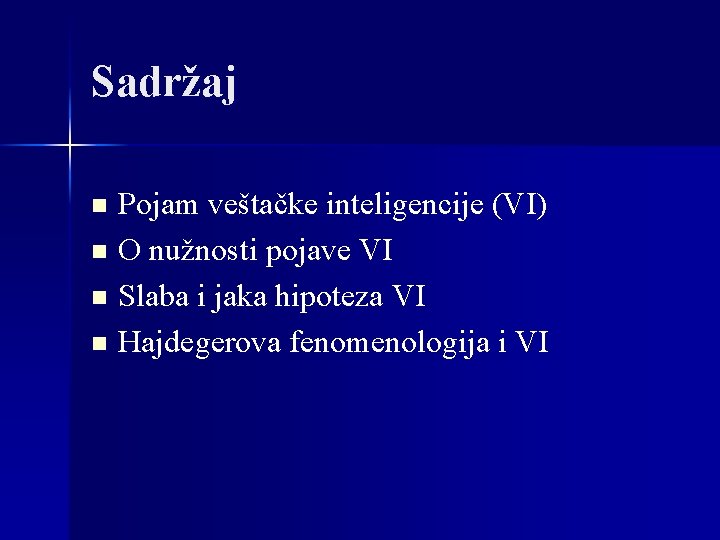 Sadržaj Pojam veštačke inteligencije (VI) n O nužnosti pojave VI n Slaba i jaka Sadržaj Pojam veštačke inteligencije (VI) n O nužnosti pojave VI n Slaba i jaka
