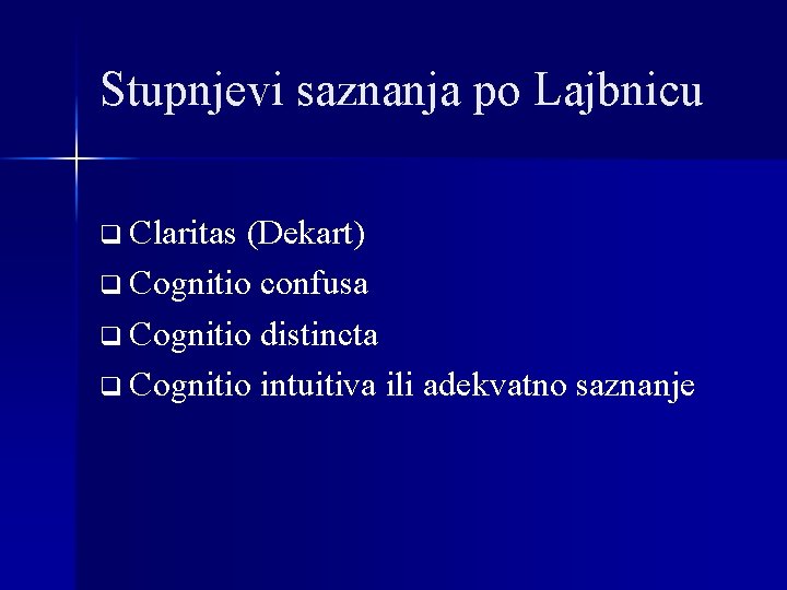 Stupnjevi saznanja po Lajbnicu q Claritas (Dekart) q Cognitio confusa q Cognitio distincta q