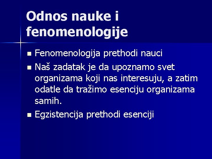 Odnos nauke i fenomenologije Fenomenologija prethodi nauci n Naš zadatak je da upoznamo svet