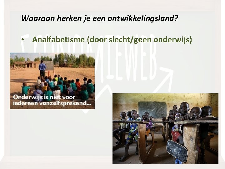 Waaraan herken je een ontwikkelingsland? • Analfabetisme (door slecht/geen onderwijs) 