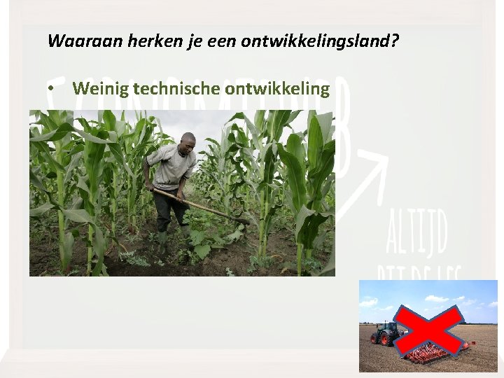 Waaraan herken je een ontwikkelingsland? • Weinig technische ontwikkeling 