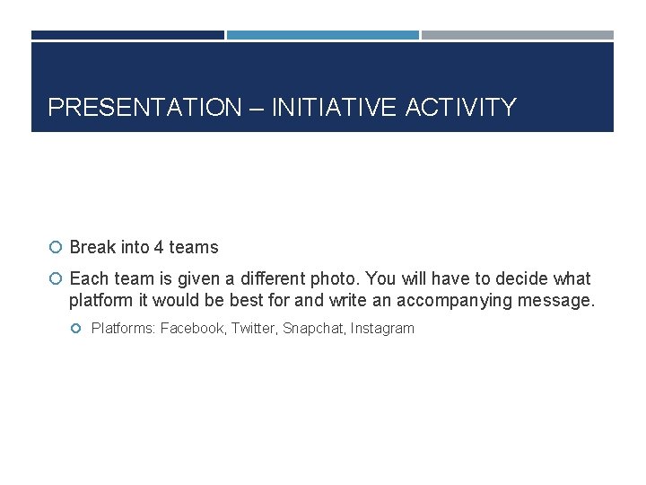 PRESENTATION – INITIATIVE ACTIVITY Break into 4 teams Each team is given a different
