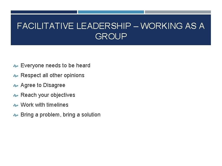 FACILITATIVE LEADERSHIP – WORKING AS A GROUP Everyone needs to be heard Respect all