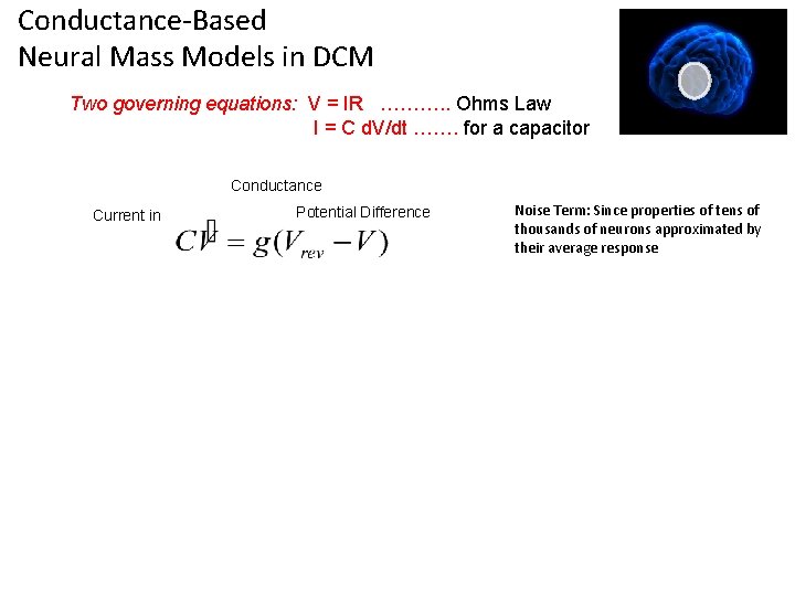 Conductance-Based Neural Mass Models in DCM Two governing equations: V = IR ………. . Conductance-Based Neural Mass Models in DCM Two governing equations: V = IR ………. .