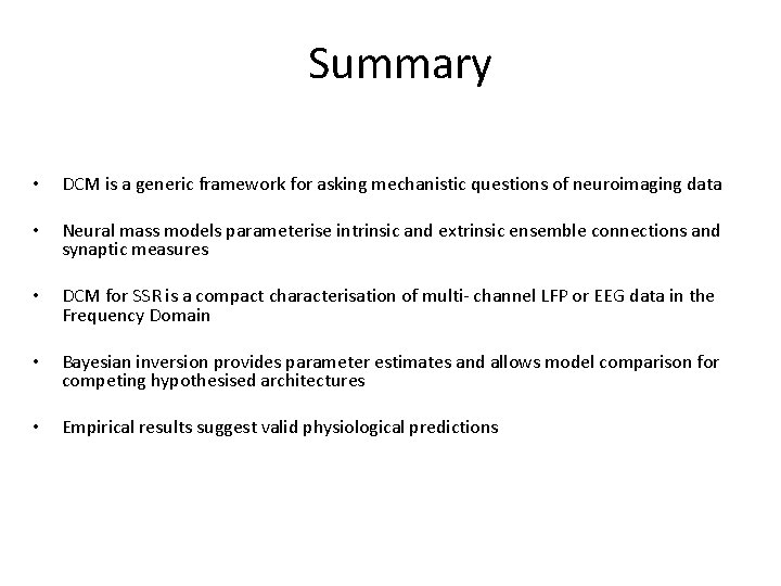 Summary • DCM is a generic framework for asking mechanistic questions of neuroimaging data Summary • DCM is a generic framework for asking mechanistic questions of neuroimaging data