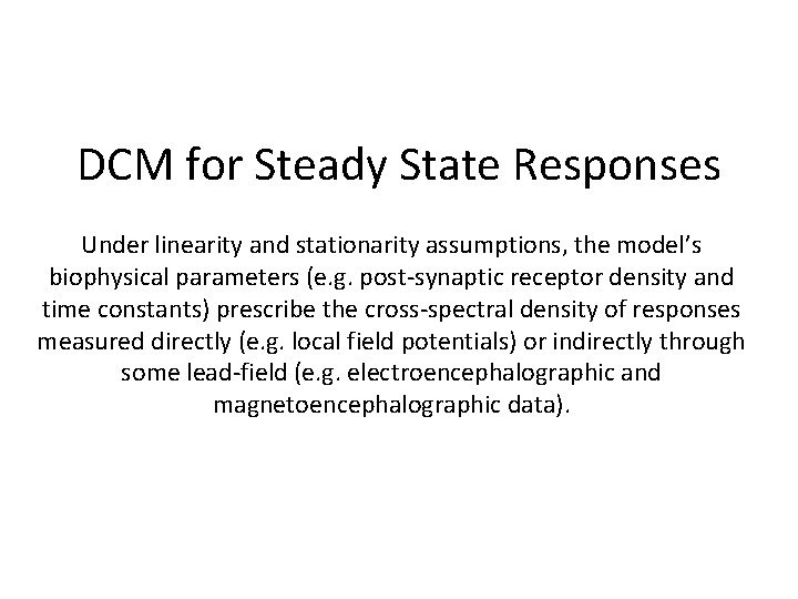 DCM for Steady State Responses Under linearity and stationarity assumptions, the model’s biophysical parameters DCM for Steady State Responses Under linearity and stationarity assumptions, the model’s biophysical parameters