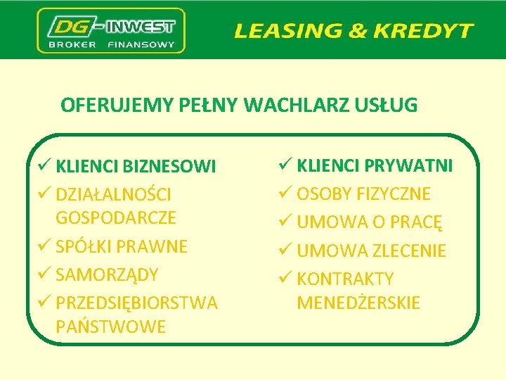 OFERUJEMY PEŁNY WACHLARZ USŁUG ü KLIENCI BIZNESOWI ü DZIAŁALNOŚCI GOSPODARCZE ü SPÓŁKI PRAWNE ü