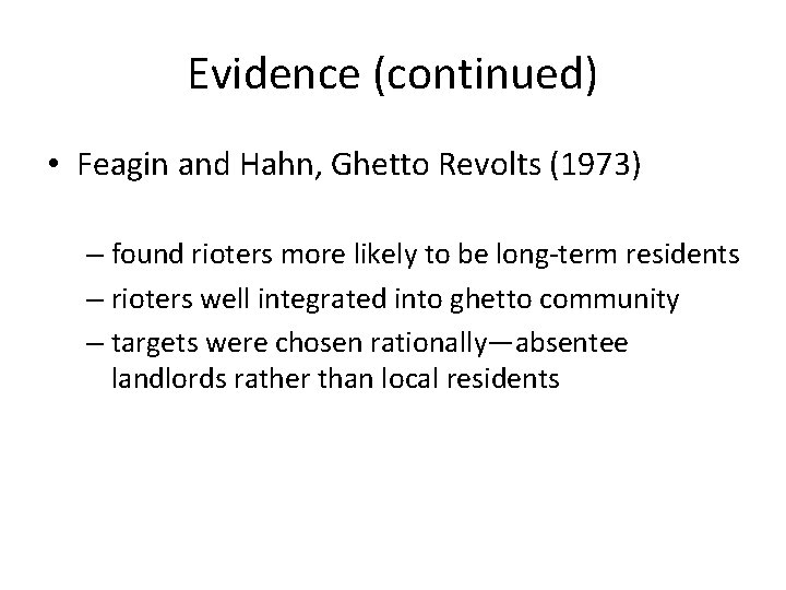 Evidence (continued) • Feagin and Hahn, Ghetto Revolts (1973) – found rioters more likely Evidence (continued) • Feagin and Hahn, Ghetto Revolts (1973) – found rioters more likely