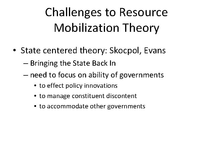 Challenges to Resource Mobilization Theory • State centered theory: Skocpol, Evans – Bringing the Challenges to Resource Mobilization Theory • State centered theory: Skocpol, Evans – Bringing the